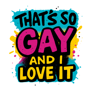 That's So Gay and I Love It – Pride Typography